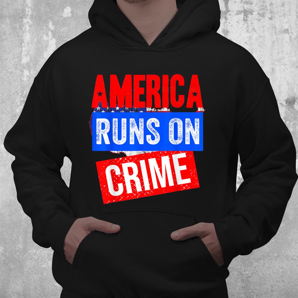 America Runs On Crimeamerica Runs On Crime Shirt