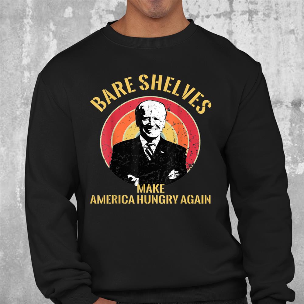 Bare Shelves Biden Making America Hungry Again Funny Meme Shirt