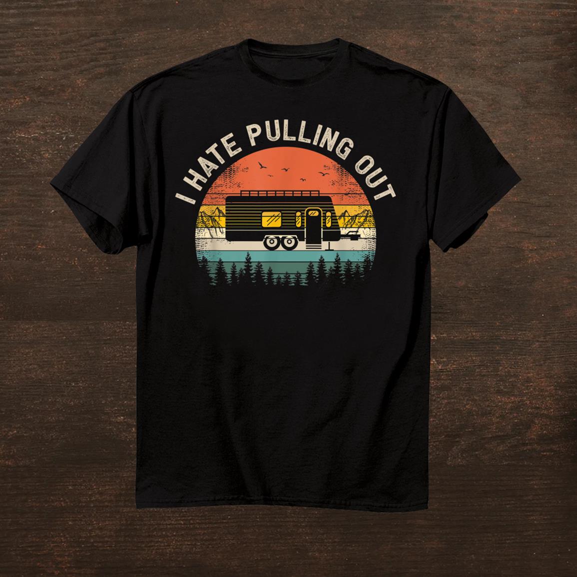 Camping I Hate Pulling Out Vintage Camper Travel Trailer Shirt