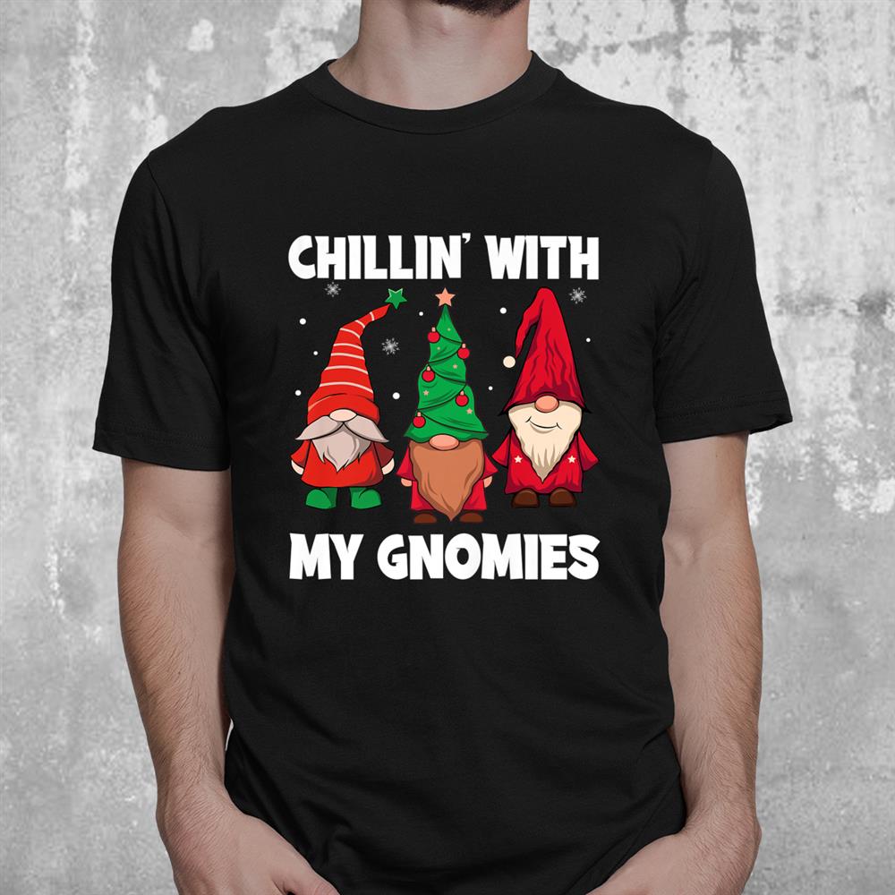 Chillin With My Gnomies Christmas Gnomes Shirt