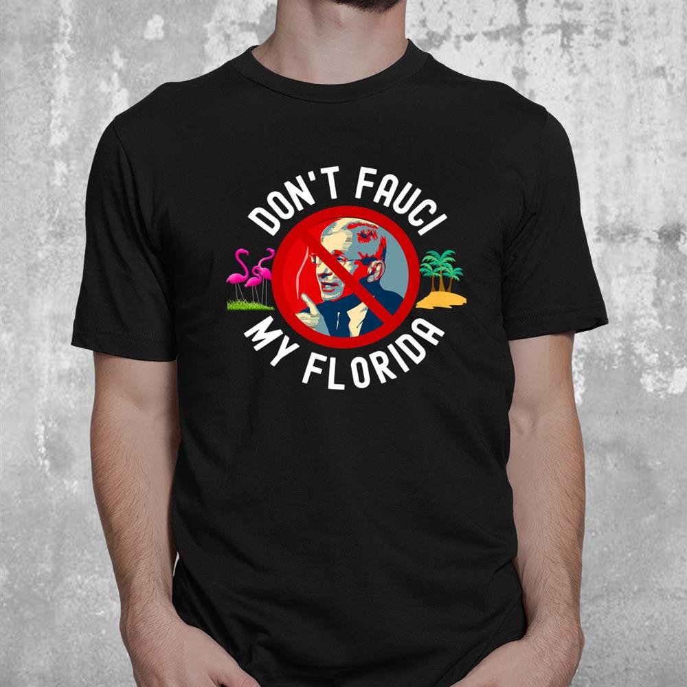 Don't Fauci Lied Fire Fauci Florida Dr Fauci Not My Doctor Shirt