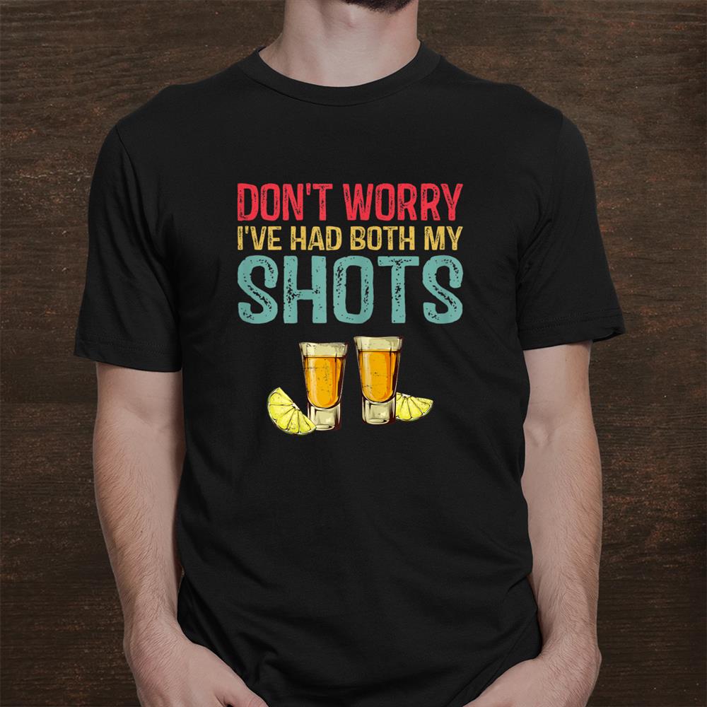 Don't Worry Ive Had Both My Shots Shirt – Fantasywears