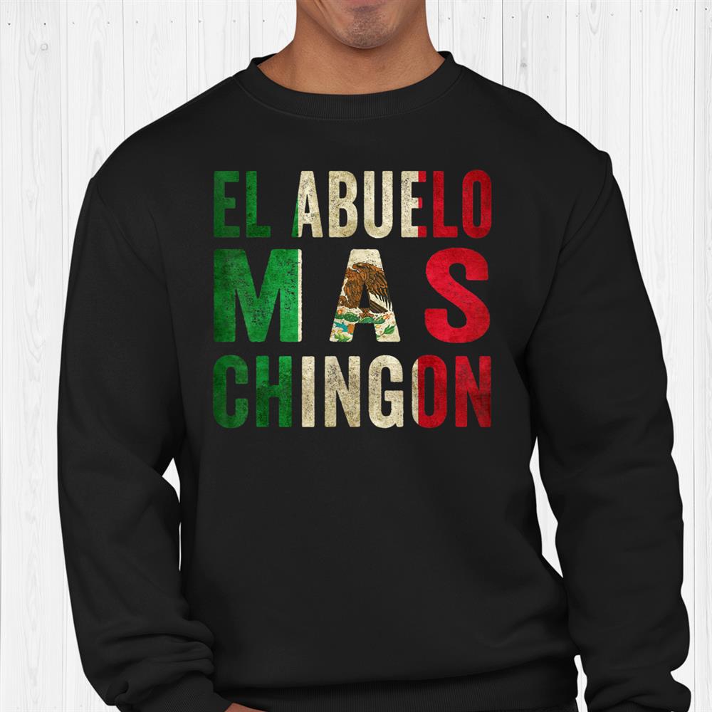 El Abuelo Mas Chingon Mexican Grandpa And Dad Shirt El Abuelo Mas Chingon Mexican Grandpa And Dad Shirt