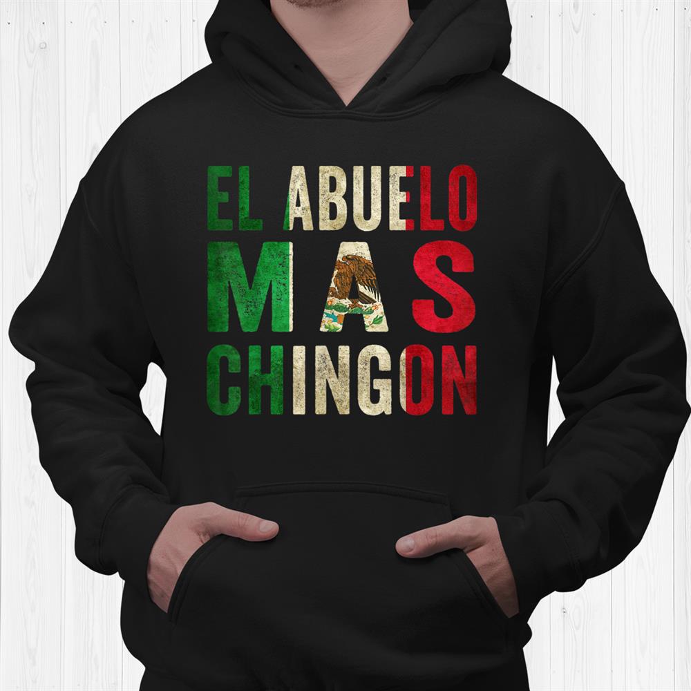 El Abuelo Mas Chingon Mexican Grandpa And Dad Shirt El Abuelo Mas Chingon Mexican Grandpa And Dad Shirt
