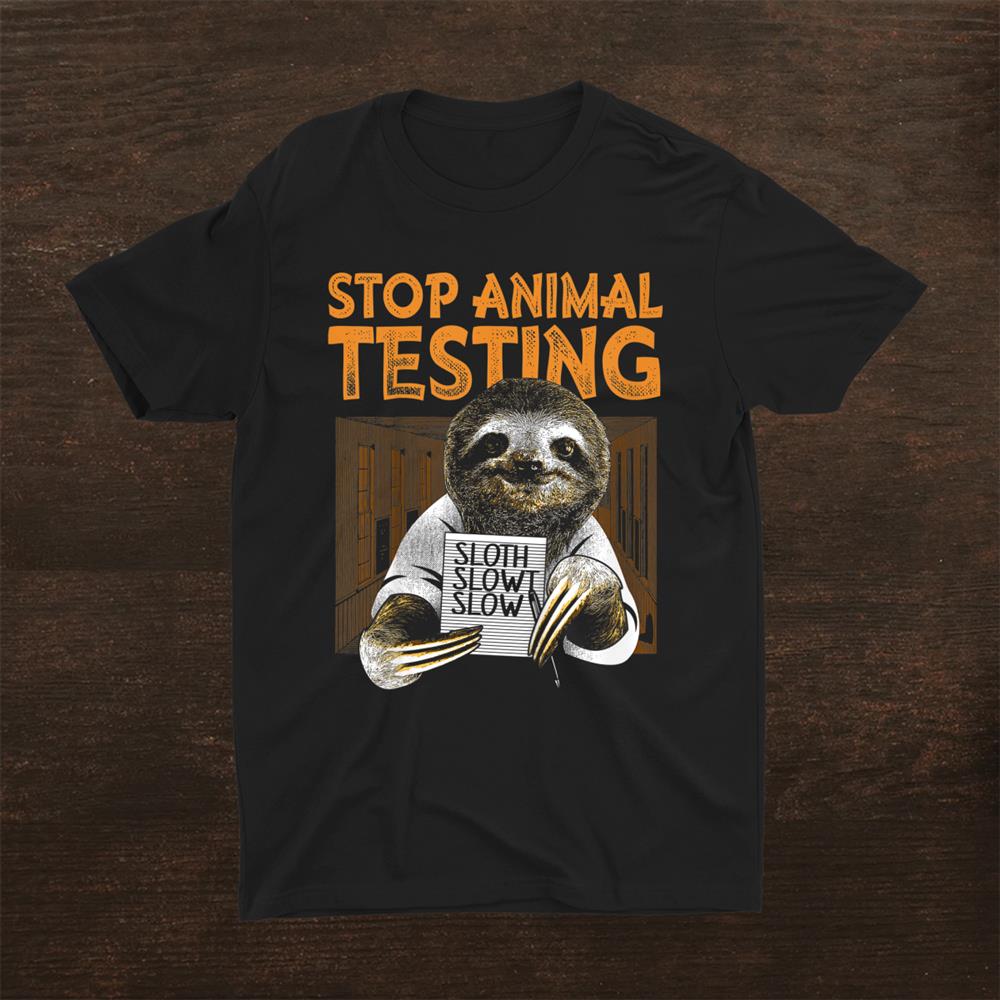 Funny Slow Sloth Shirt Stop Animal Testing Shirt