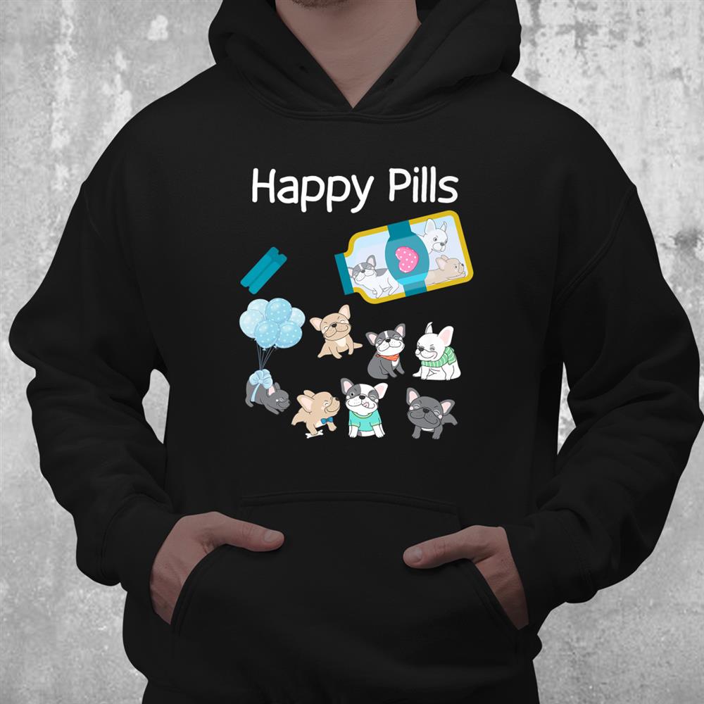 Happy Pills French Bulldog Dogs Cute French Bulldog Lovers Shirt