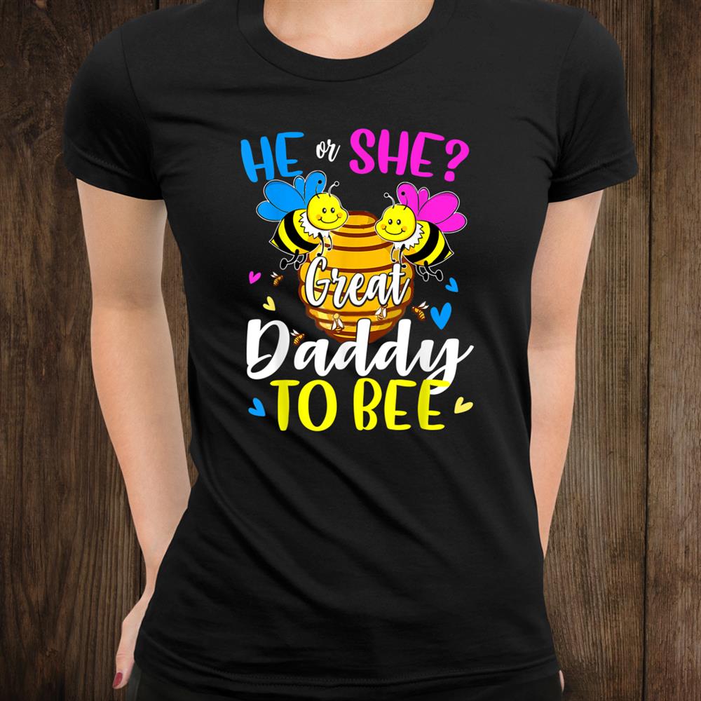 He Or She Great Daddy To Bee Gender Reveal Funny Shirt Fantasywears