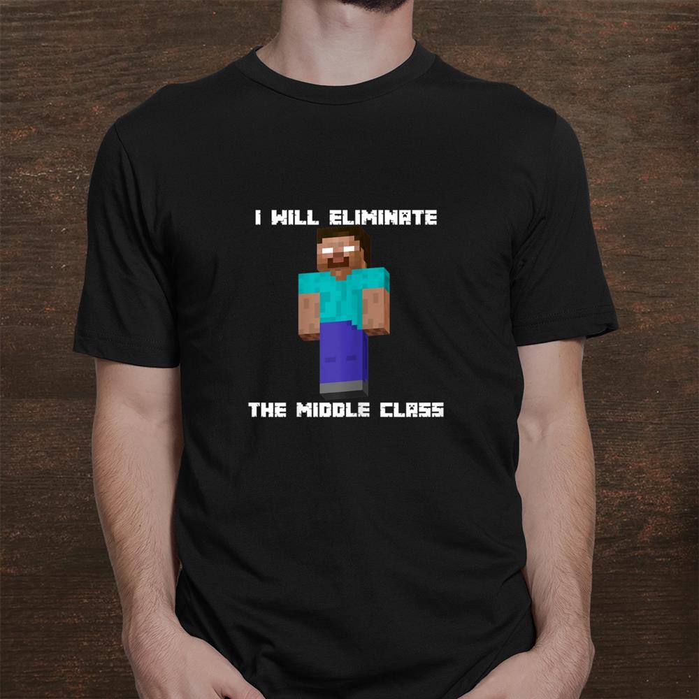 I Will Eliminate The Middle Class Herobrine Monster School Shirt