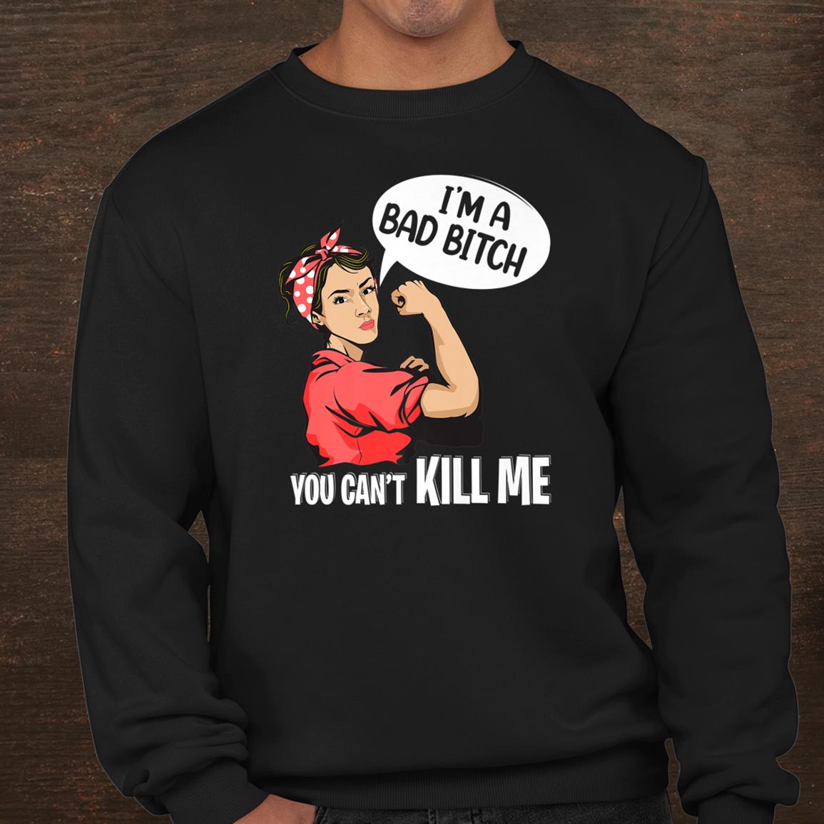 I'm A Bad Bitch You Cant Kill Me Shirt