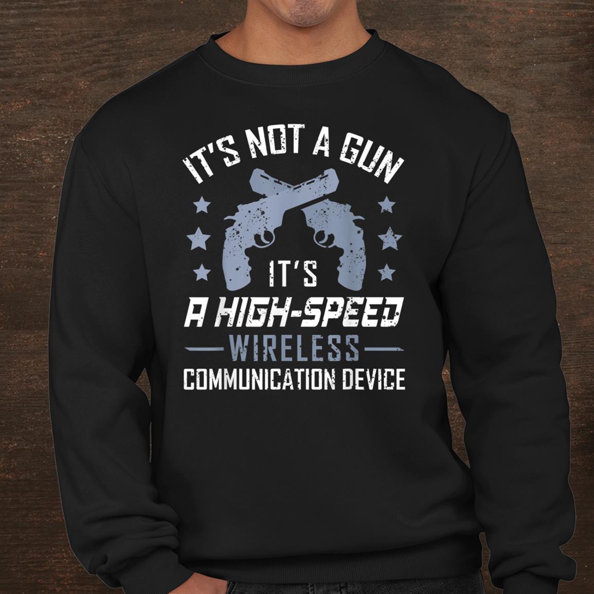 Its Not A Gun Its A Wireless Communication Device Gun Lover Shirt Its Not A Gun Its A Wireless Communication Device Gun Lover Shirt