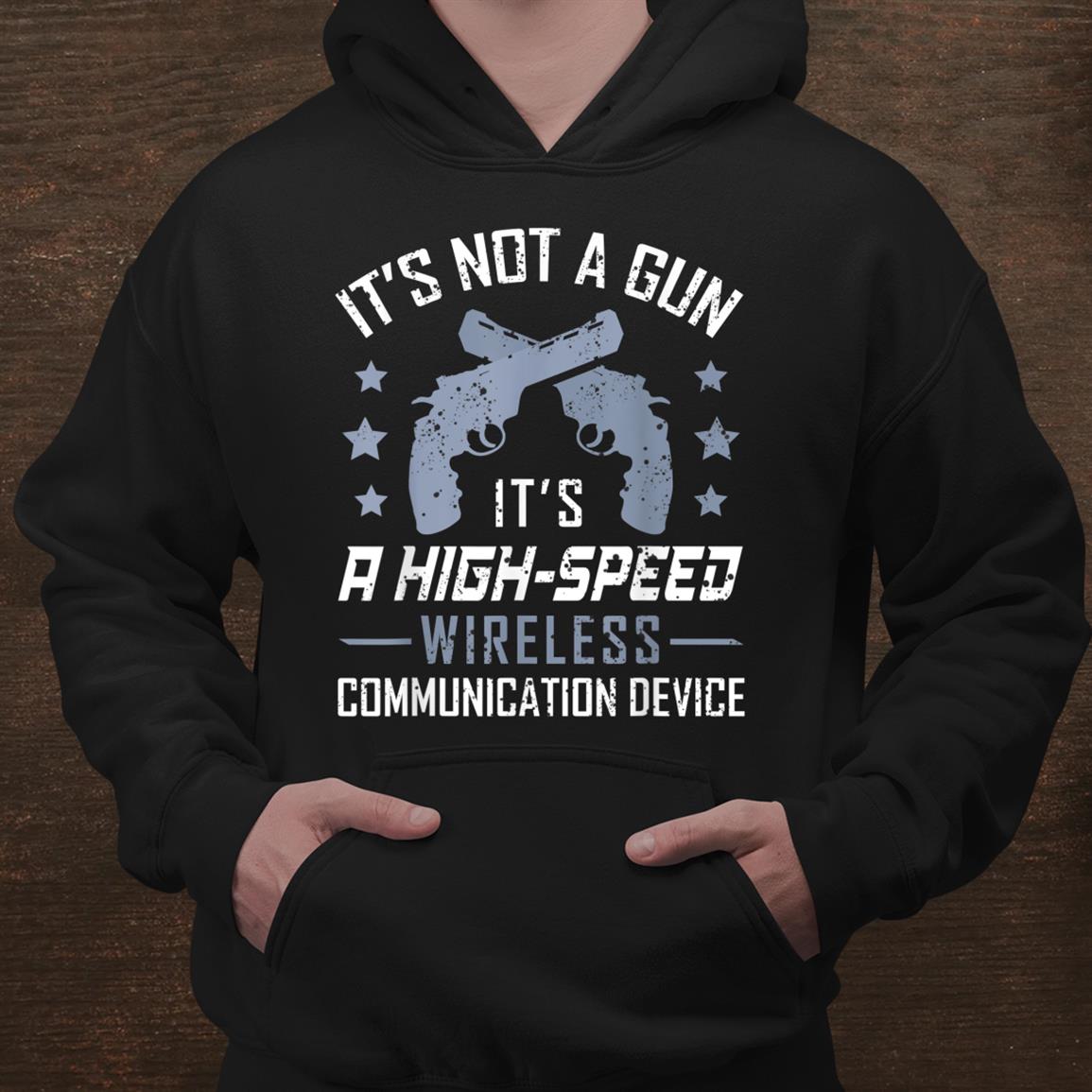 Its Not A Gun Its A Wireless Communication Device Gun Lover Shirt Its Not A Gun Its A Wireless Communication Device Gun Lover Shirt