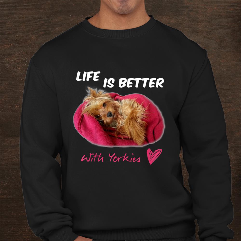 Life Is Better With Yorkies Yorkshire Terrier Shirt