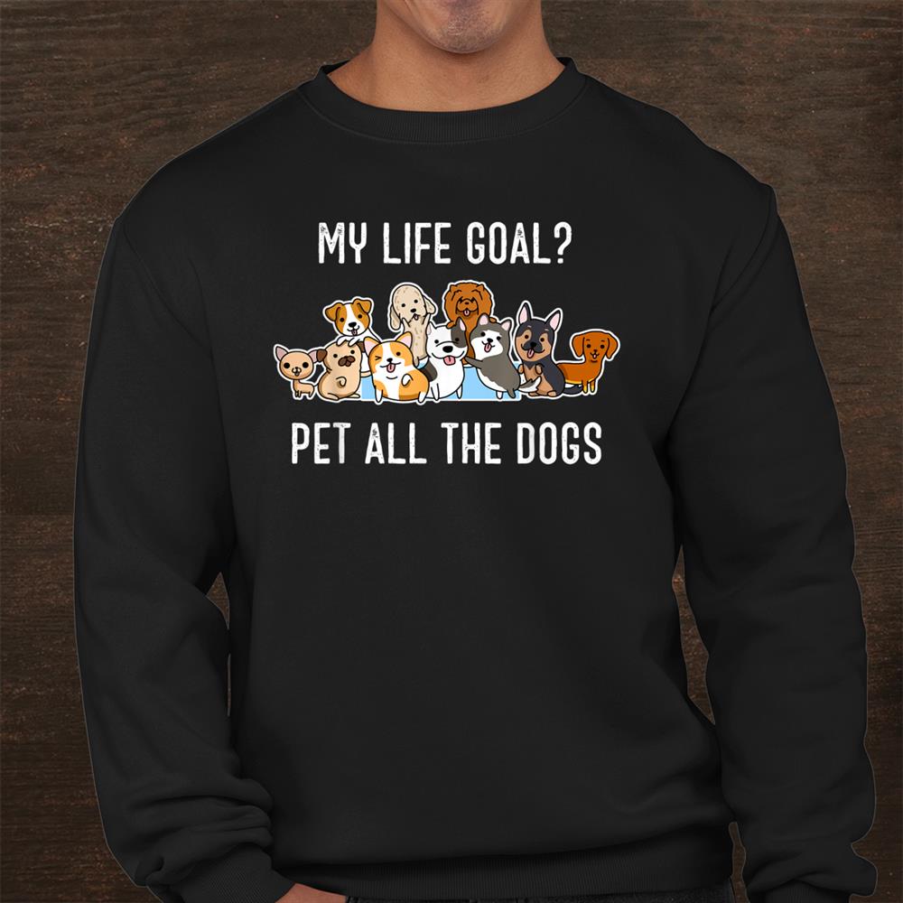 My Life Goal Pet All The Dogs Kawaii Cute Different Shirt