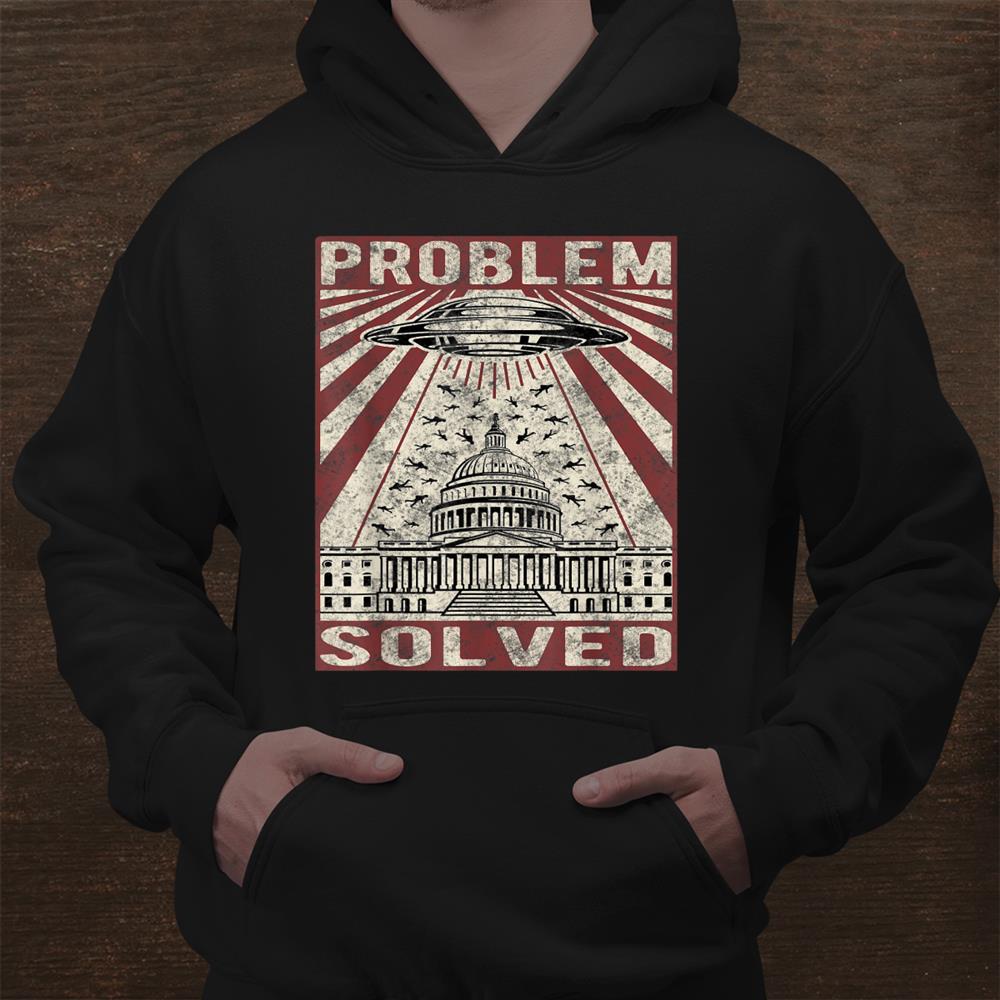 Problem Solved Distressed Ufo Sarcastic Political Humor Shirt