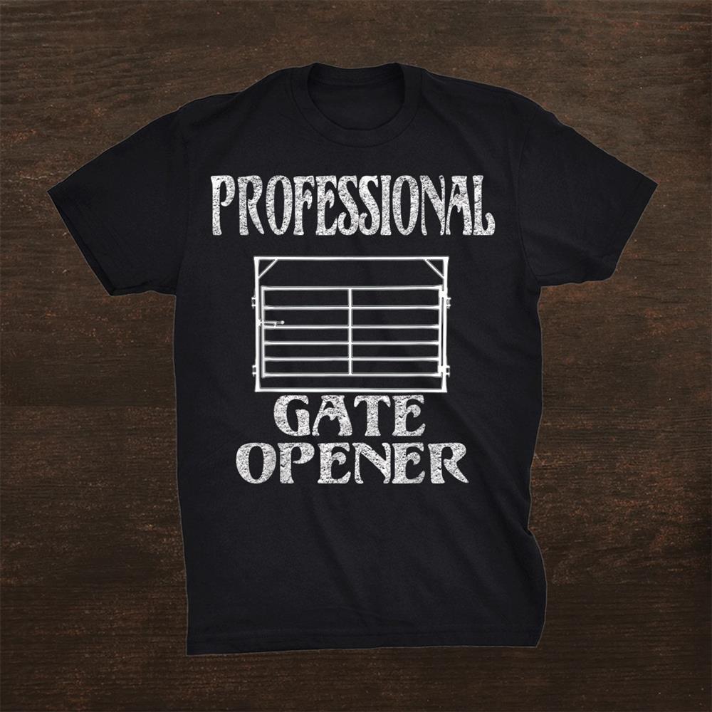 Professional Gate Opener Ranch Cowboy Cowgirl Farmer Country Shirt