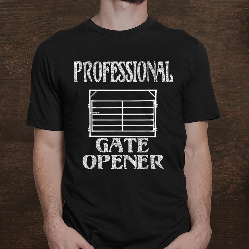 Professional Gate Opener Ranch Cowboy Cowgirl Farmer Country Shirt