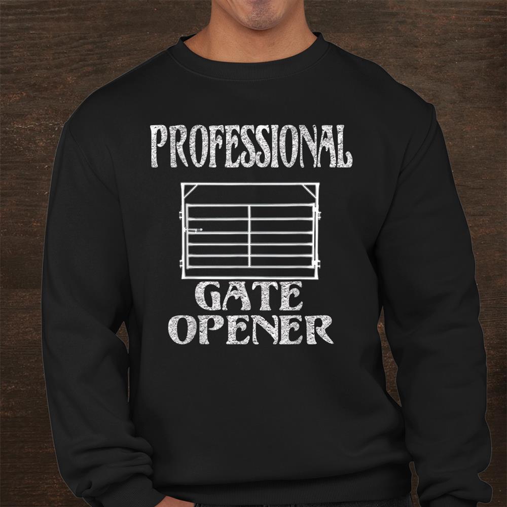 Professional Gate Opener Ranch Cowboy Cowgirl Farmer Country Shirt