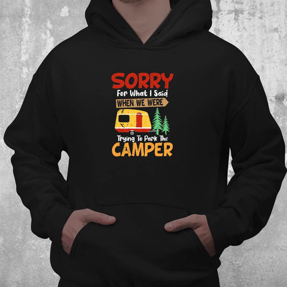 Sorry For What I Said When We Were Trying To Park The Camper Shirt