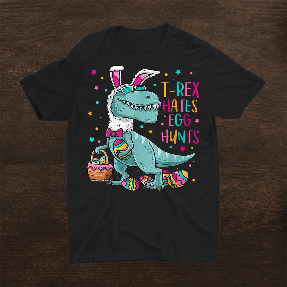 T Rex Hates Egg Hunts Bunny Dinosaur Easter Day Shirt