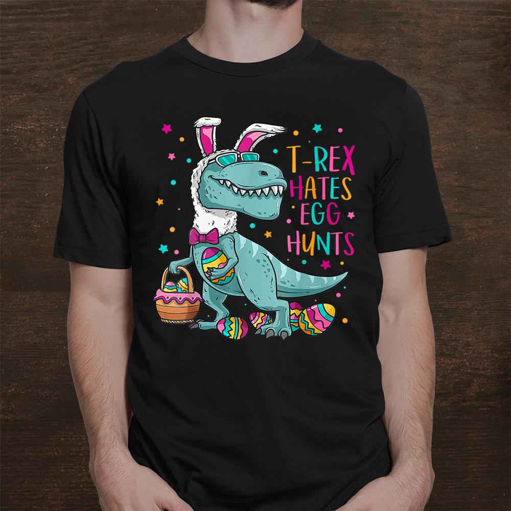 T Rex Hates Egg Hunts Bunny Dinosaur Easter Day Shirt