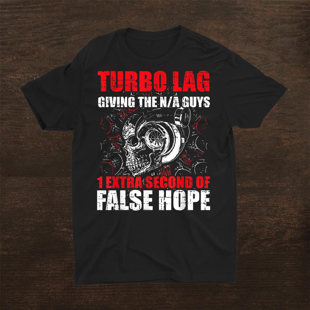 Turbo Lag Giving The N A Guys 1 Extra Second Shirt