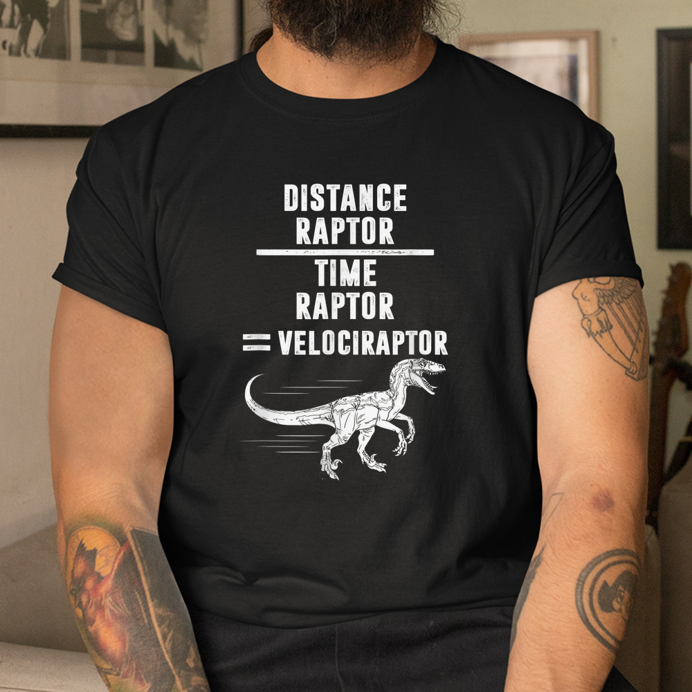 Distance Raptor Over Time Raptor Equals Velociraptor Shirt Distance Raptor Over Time Raptor Equals Velociraptor Shirt