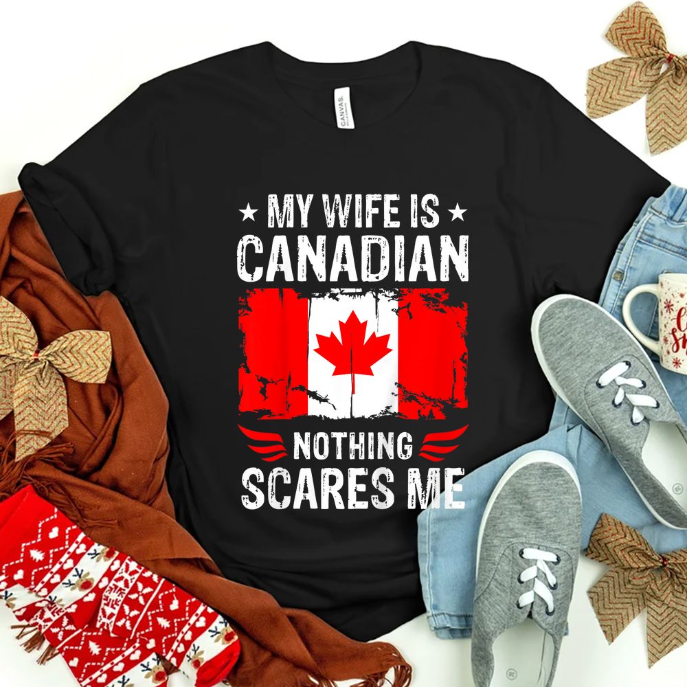 My Wife Is Canadian Nothing Scares Me Canadian Wife Shirt